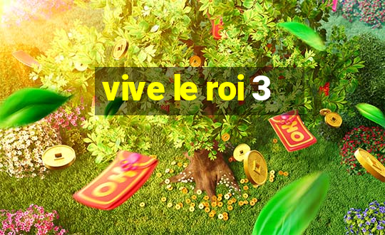 vive le roi 3