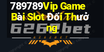 789789Vip Game Bài Slot Đổi Thưởng