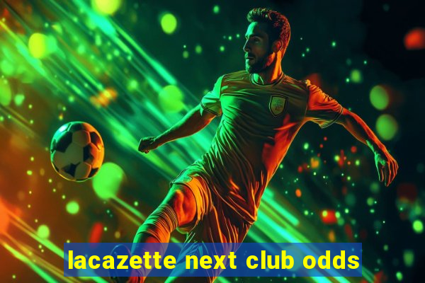 lacazette next club odds