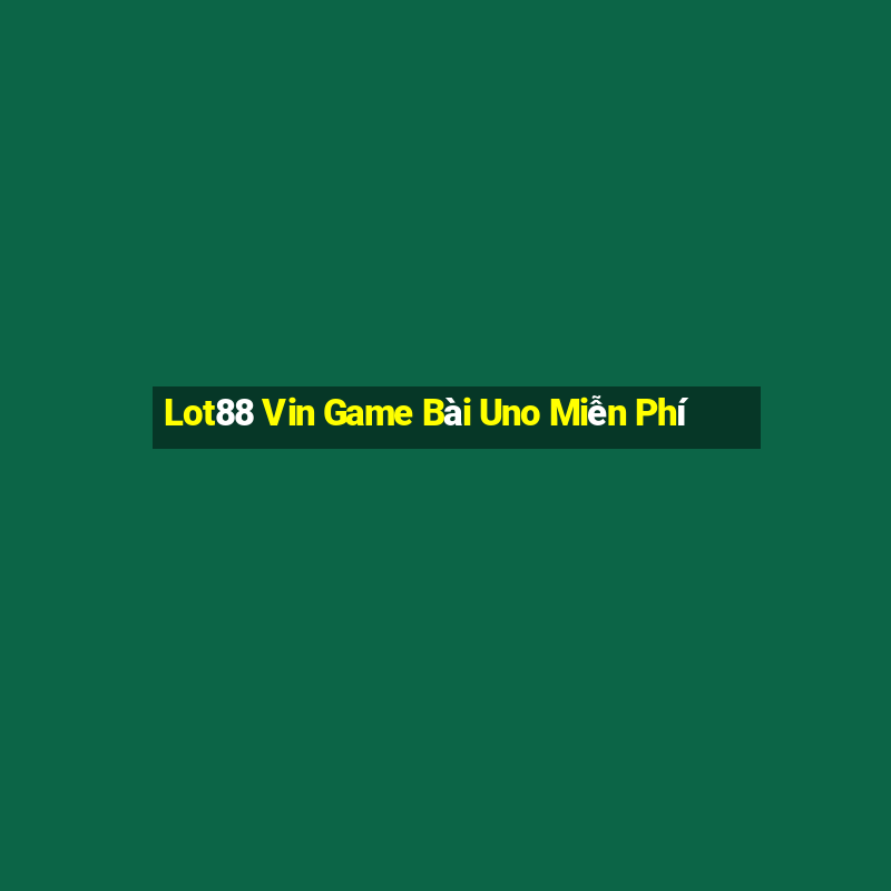 Lot88 Vin Game Bài Uno Miễn Phí