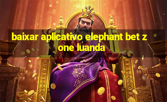 baixar aplicativo elephant bet zone luanda