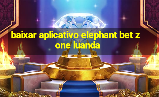 baixar aplicativo elephant bet zone luanda