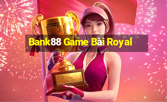 Bank88 Game Bài Royal