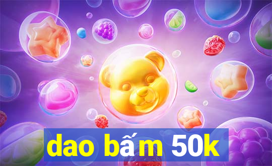 dao bấm 50k