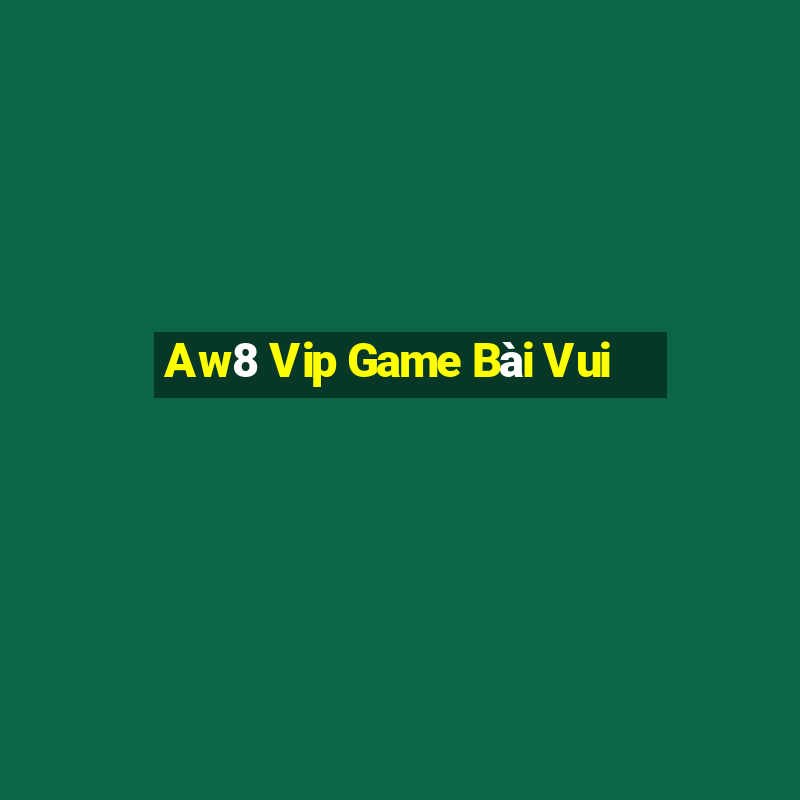 Aw8 Vip Game Bài Vui