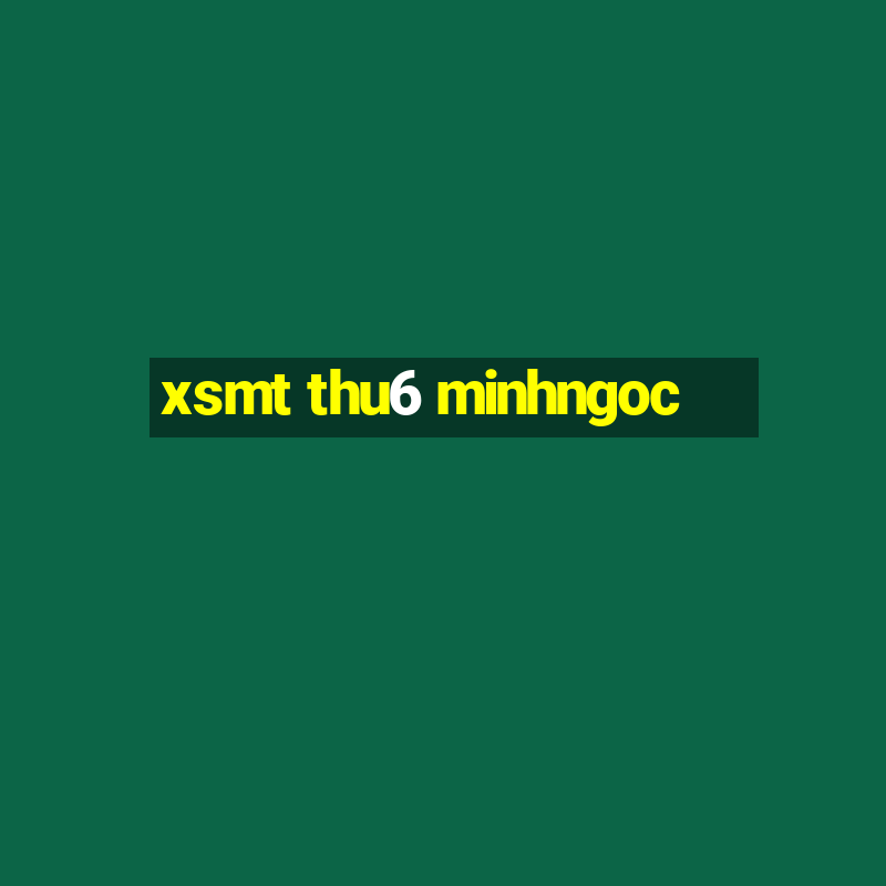 xsmt thu6 minhngoc