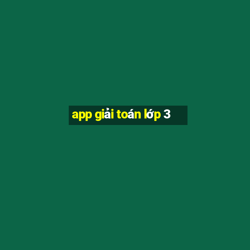 app giải toán lớp 3