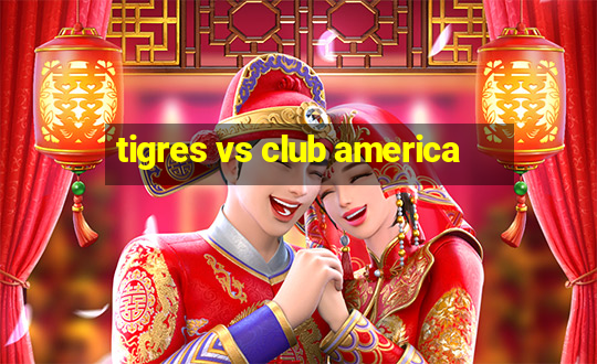 tigres vs club america