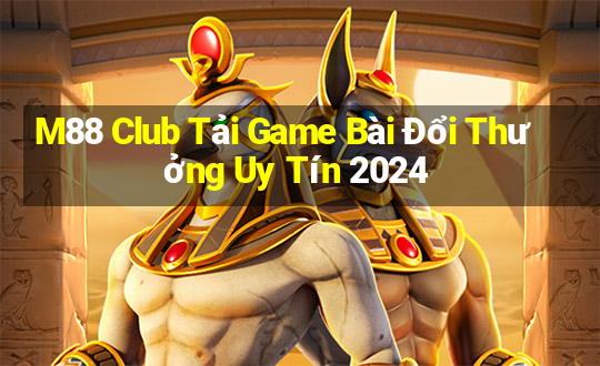 M88 Club Tải Game Bài Đổi Thưởng Uy Tín 2024