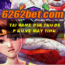 tai game dua thu dap hu ve may tinh