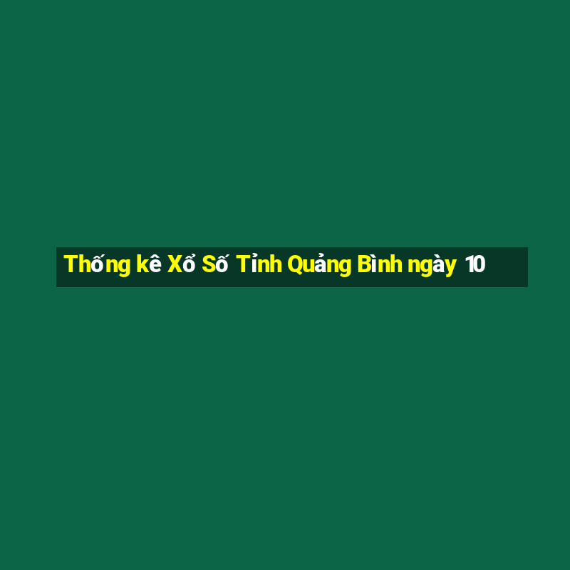 Thống kê Xổ Số Tỉnh Quảng Bình ngày 10