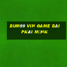 Bum99 Vin Game Bài Phái Mạnh