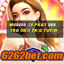 W88888 đại phát 888 Trò chơi trực tuyến