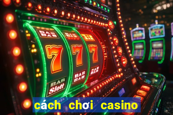 cách chơi casino trực tuyến