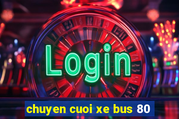 chuyen cuoi xe bus 80