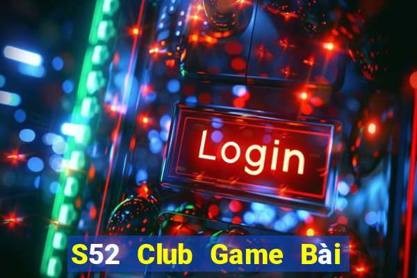 S52 Club Game Bài Rút Tiền Uy Tín