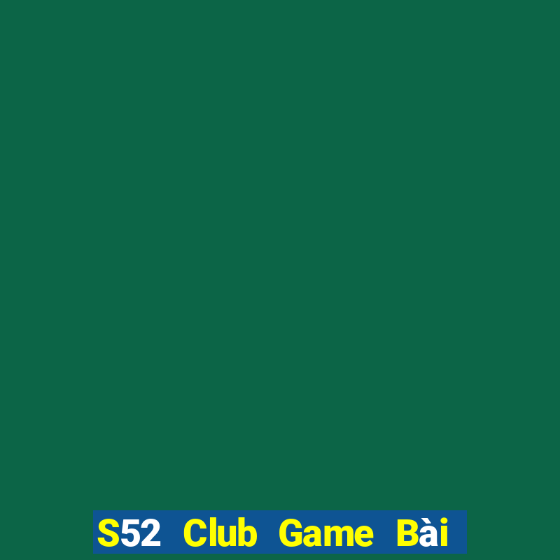 S52 Club Game Bài Rút Tiền Uy Tín