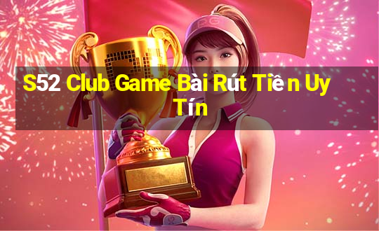 S52 Club Game Bài Rút Tiền Uy Tín