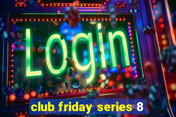 club friday series 8