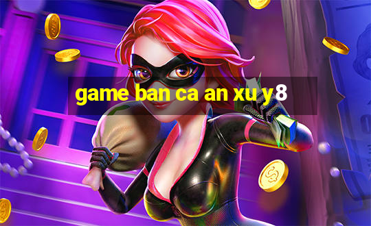 game ban ca an xu y8