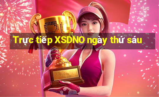 Trực tiếp XSDNO ngày thứ sáu