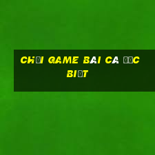 Chơi game bài cá đặc biệt