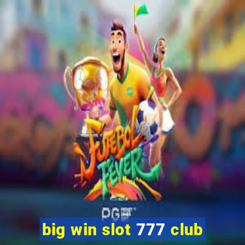 big win slot 777 club