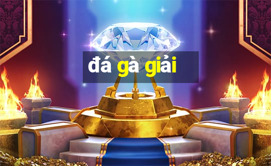 đá gà giải