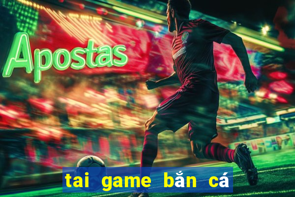 tai game bắn cá ăn xu