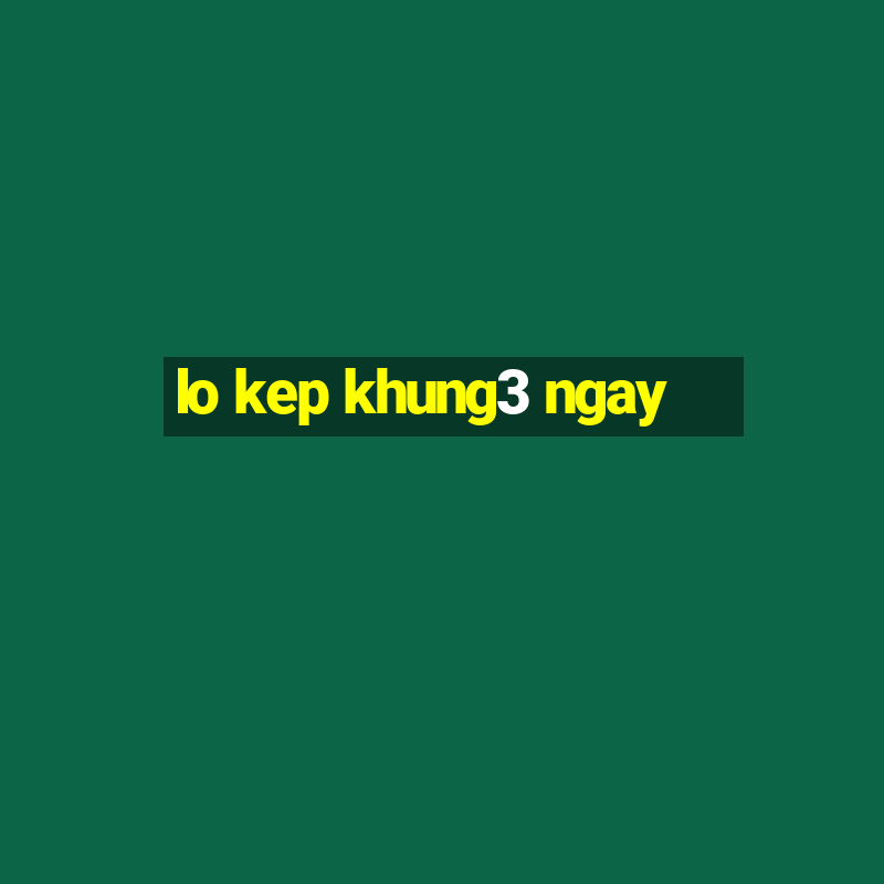 lo kep khung3 ngay