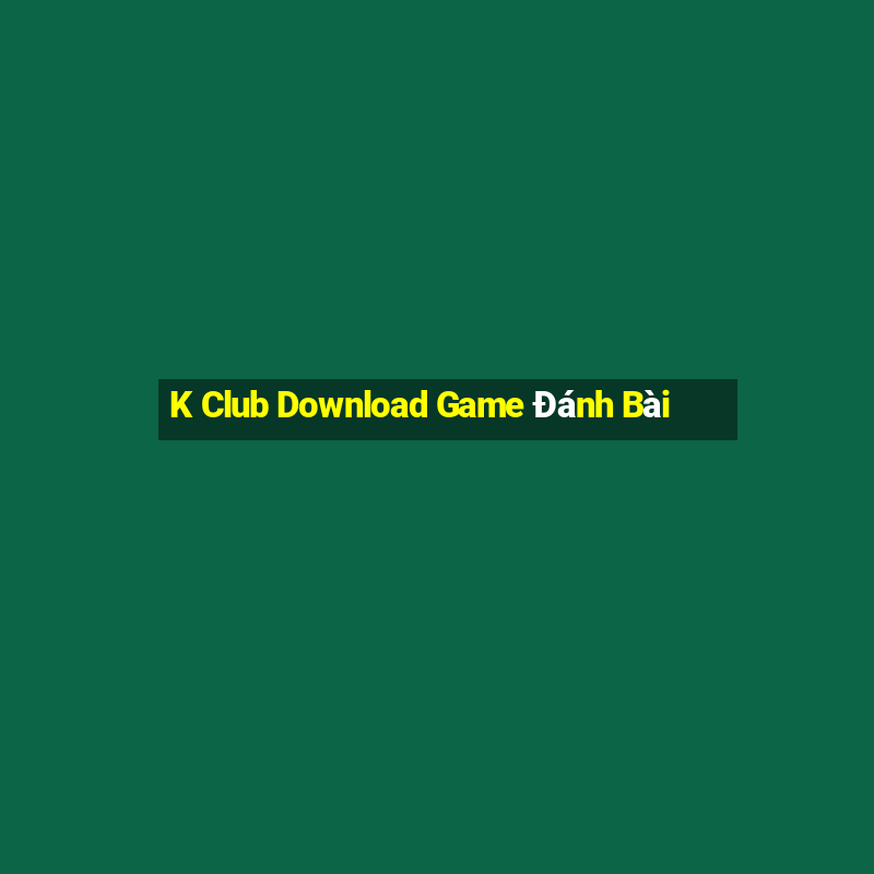 K Club Download Game Đánh Bài