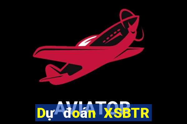 Dự đoán XSBTR ngày 27