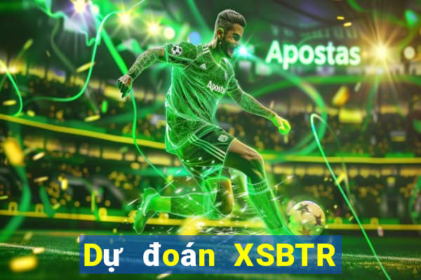 Dự đoán XSBTR ngày 27