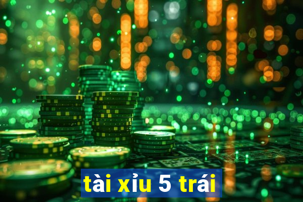 tài xỉu 5 trái