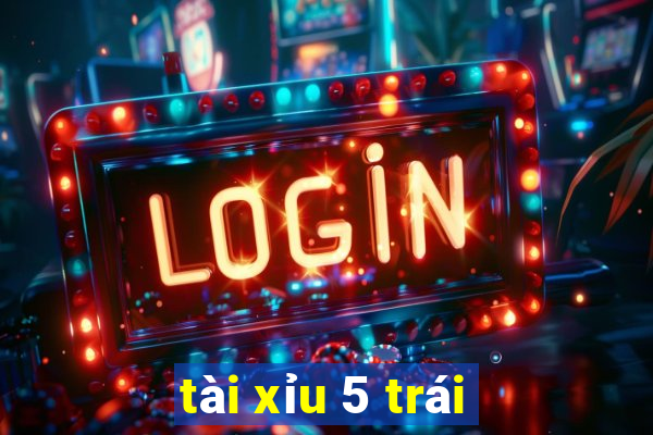 tài xỉu 5 trái