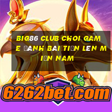 Big86 Club Choi Game Đánh Bài Tiến Lên Miền Nam