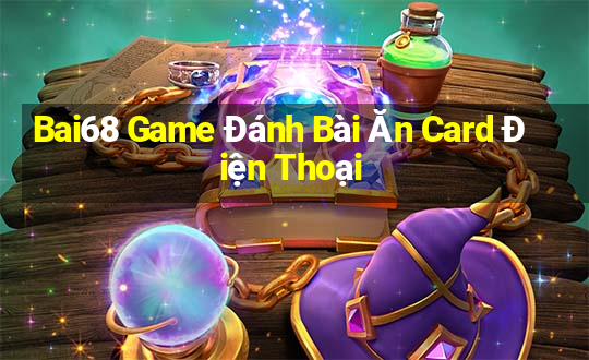 Bai68 Game Đánh Bài Ăn Card Điện Thoại