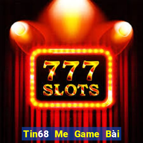 Tin68 Me Game Bài Nổ Hũ Uy Tín