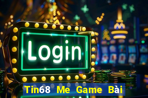 Tin68 Me Game Bài Nổ Hũ Uy Tín