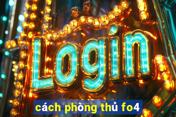 cách phòng thủ fo4