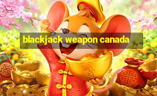 blackjack weapon canada