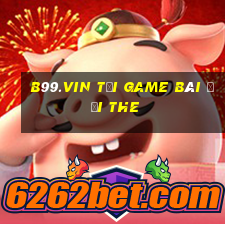 B99.Vin Tại Game Bài Đổi The