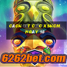 Cách đặt cược XSHCM ngày 18