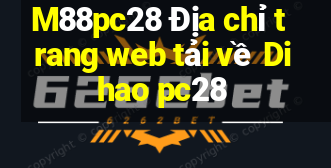 M88pc28 Địa chỉ trang web tải về Dihao pc28