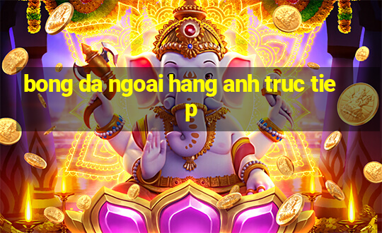 bong da ngoai hang anh truc tiep