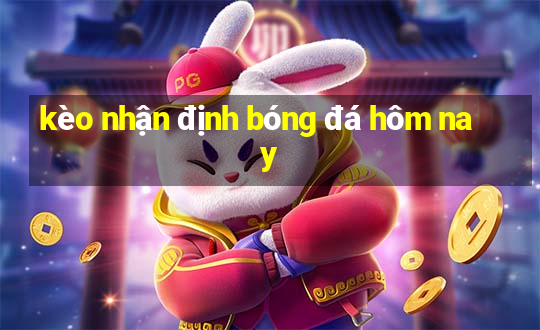 kèo nhận định bóng đá hôm nay