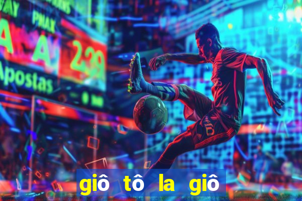 giô tô la giô bao nhiêu vi vua hu ng