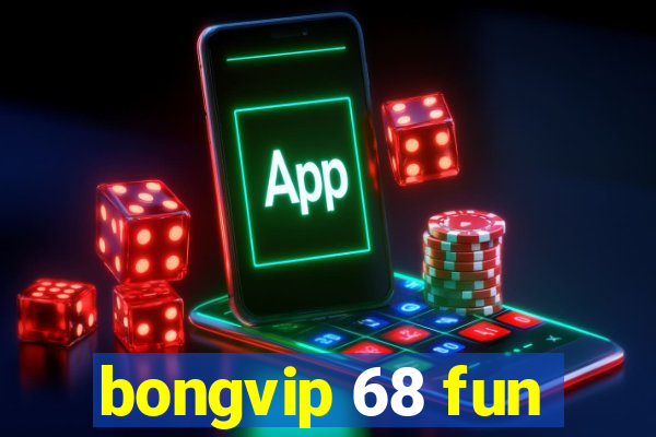 bongvip 68 fun