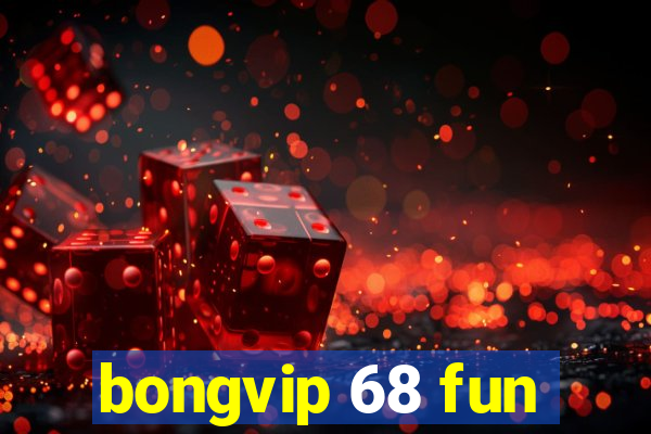 bongvip 68 fun