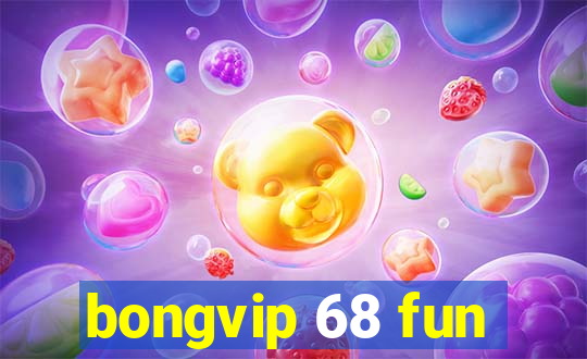 bongvip 68 fun